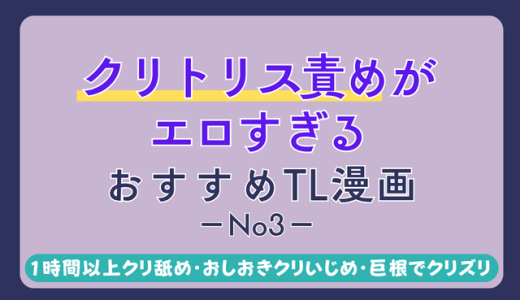 【5選】クリトリス責めが凄いおすすめTL漫画まとめ その3【ずっとローター責め・デカクリ彼女・屈辱4P】