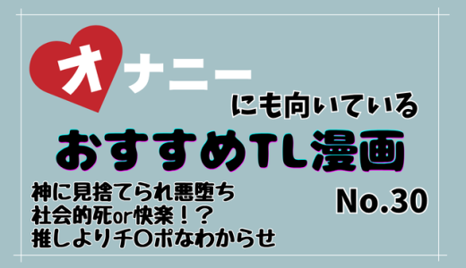 オナニーにも向いているおすすめTL漫画5選 その30【無様に悪堕ち・推しの愛が消えるほどの連続絶頂】